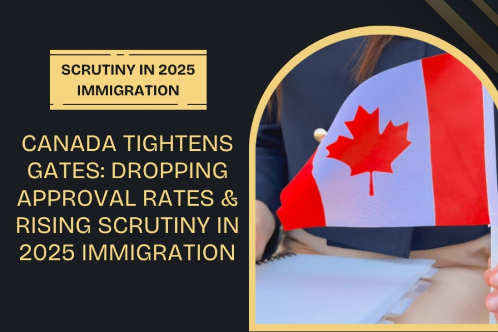 Canada Tightens Gates: Dropping Approval Rates & Rising Scrutiny in 2025 Immigration